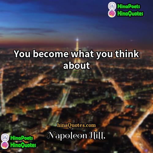 Napoleon Hill Quotes | You become what you think about
 